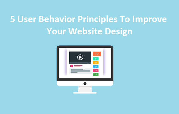 5 User Behavior Principles To Improve Your Website Design